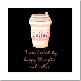 I Am Fueled By Happy Thoughts And Coffee Posters and Art